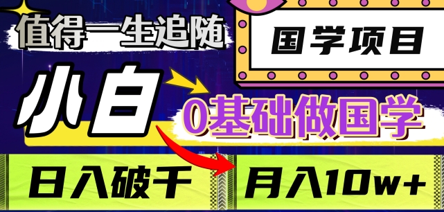 值得一生追随的国学项目，长期饭票，小白也可0基础做国学，日入3000，月入10W+【揭秘】-第一资源站