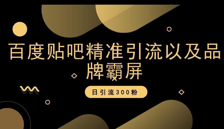 百度贴吧精准引流以及品牌霸屏，日引流300粉【揭秘】-第一资源站