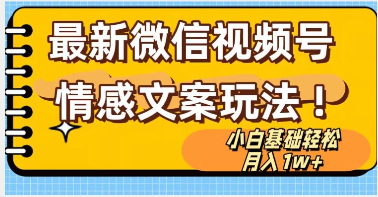 微信视频号情感文案最新玩法，小白轻松月入1万+无脑搬运【揭秘】-第一资源站