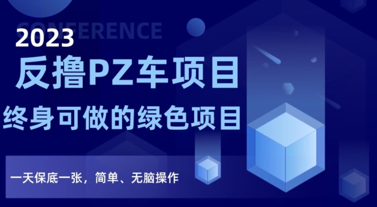 2023反撸PZ车项目，终身可做的绿色项目，一天保底一张，简单、无脑操作【仅揭秘】-第一资源站