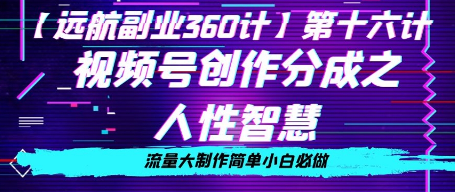 价值980的视频号创作分成之人性智慧，流量大制作简单小白必做【揭秘】-第一资源站