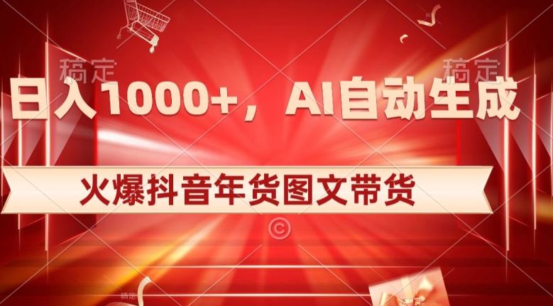 10日入1000+火爆抖音年货图文带货，AI自动生成自己的年货原创图文【揭秘】-第一资源站