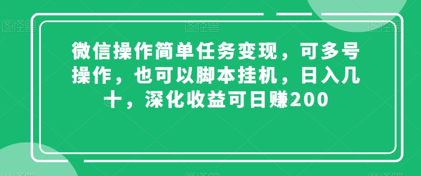 微信操作简单任务变现，可多号操作，也可以脚本挂机，日入几十，深化收益可日赚200【揭秘】-第一资源站