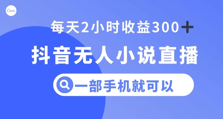 抖音无人小说直播，一部手机操作，日入300+【揭秘】-第一资源站