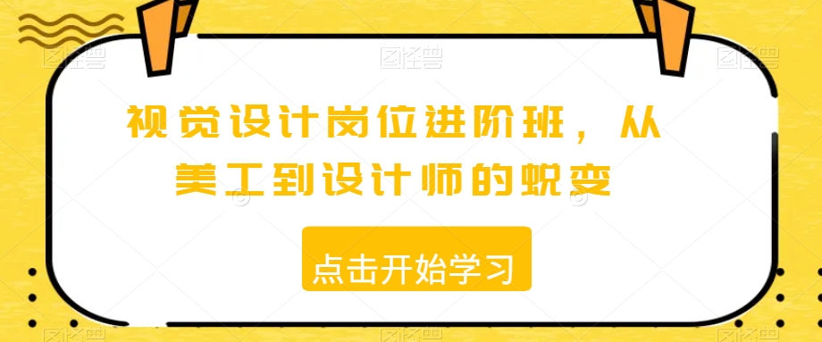 视觉设计岗位进阶班，从美工到设计师的蜕变-第一资源站