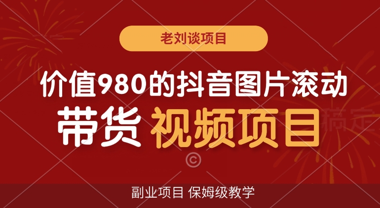 价值980的抖音图片滚动带货视频副业项目，保姆级教学【揭秘】-第一资源站