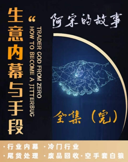 阿宋的故事·生意内幕与手段，行业内幕 冷门行业 尾货处理 废品回收 空手套白狼-第一资源站