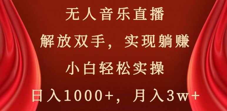 无人音乐直播，解放双手，实现躺赚，小白轻松实操，日入1000+，月入3w+【揭秘】-第一资源站