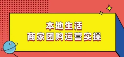 本地生活商家团购运营实操，看完课程即可实操团购运营-第一资源站