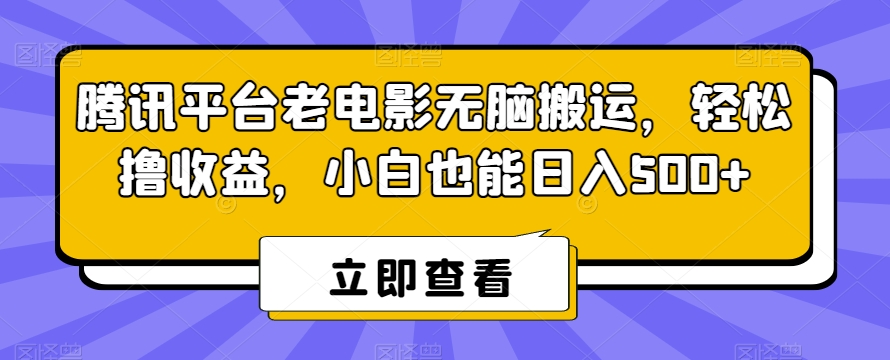 腾讯平台老电影无脑搬运，轻松撸收益，小白也能日入500+【揭秘】-第一资源站