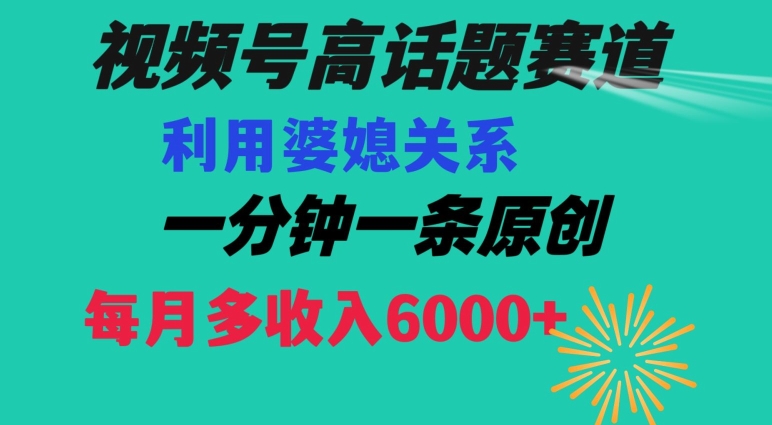 视频号流量赛道{婆媳关系}玩法话题高播放恐怖一分钟一条每月额外收入6000+【揭秘】-第一资源站