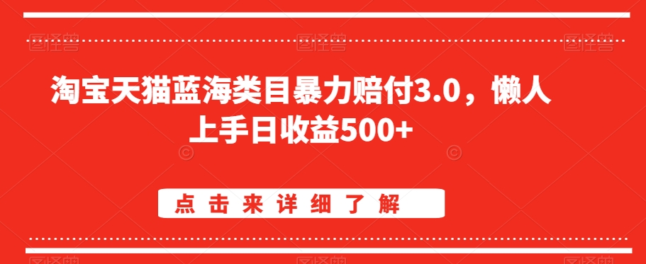 淘宝天猫蓝海类目暴力赔付3.0，懒人上手日收益500+【仅揭秘】-第一资源站