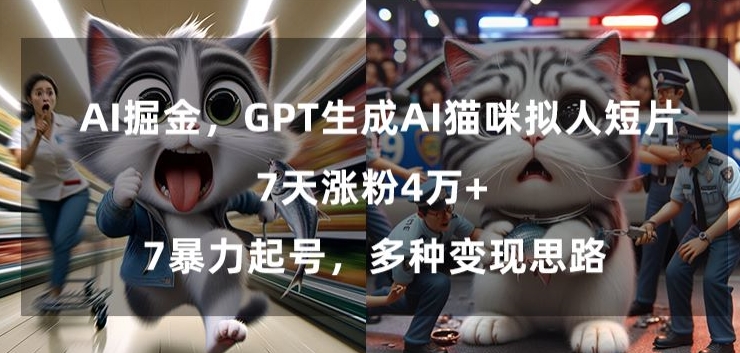 GPT生成AI猫咪拟人短片，7天涨粉4万+，暴力起号，多种变现思路【揭秘】-第一资源站