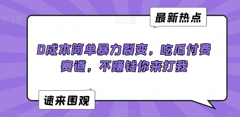 0成本简单暴力裂变，吃瓜付费赛道，不赚钱你来打我【揭秘】-第一资源站