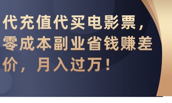 代充值代买电影票，零成本副业省钱赚差价，月入过万【揭秘】-第一资源站