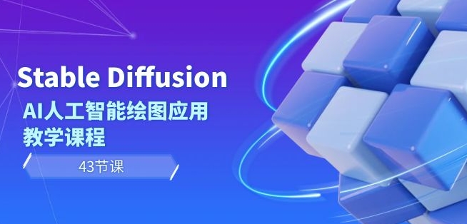 Stable Diffusion AI人工智能绘图应用教学课程（43节课）-第一资源站