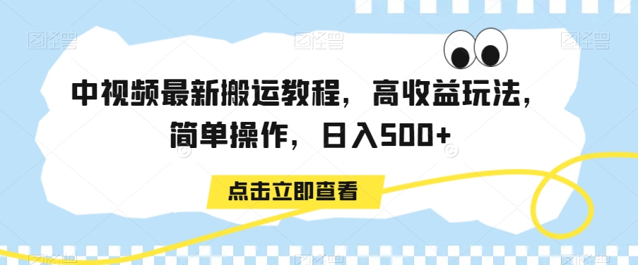 中视频最新搬运教程，高收益玩法，简单操作，日入500+【揭秘】-第一资源站