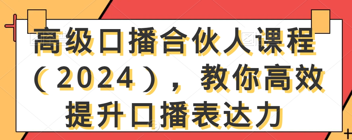 高级口播合伙人课程（2024），教你高效提升口播表达力-第一资源站