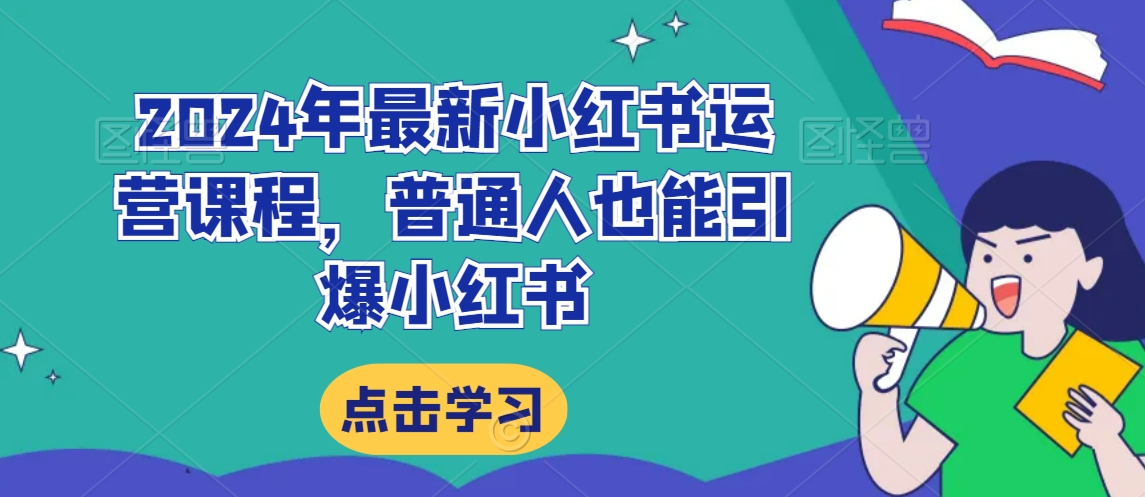 2024年最新小红书运营课程，普通人也能引爆小红书-第一资源站