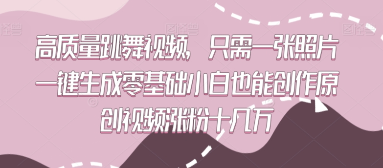 高质量跳舞视频，只需一张照片一键生成零基础小白也能创作原创视频涨粉十几万【揭秘】-第一资源站