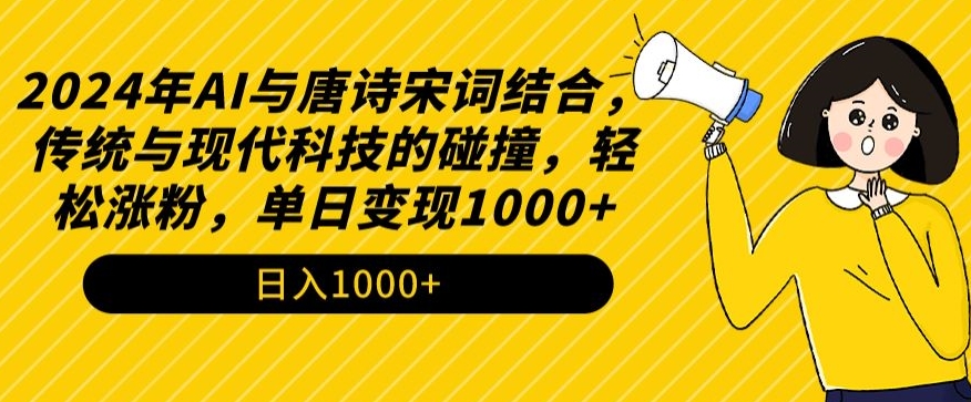 2024年AI与唐诗宋词结合，传统与现代科技的碰撞，轻松涨粉，单日变现1000+【揭秘】-第一资源站