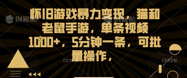 怀旧游戏暴力变现，猫和老鼠手游，单条视频1000+，5分钟一条，可批量操作【揭秘】-第一资源站