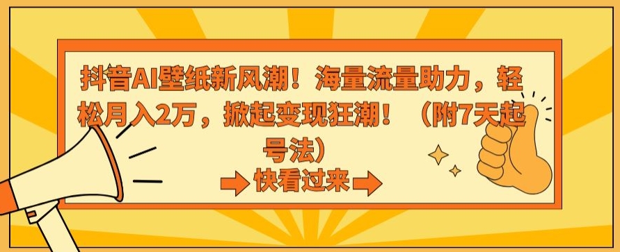 抖音AI壁纸新风潮！海量流量助力，轻松月入2万，掀起变现狂潮【揭秘】-第一资源站