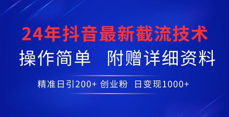 24年最新抖音截流技术，精准日引200+创业粉，操作简单附赠详细资料【揭秘】-第一资源站