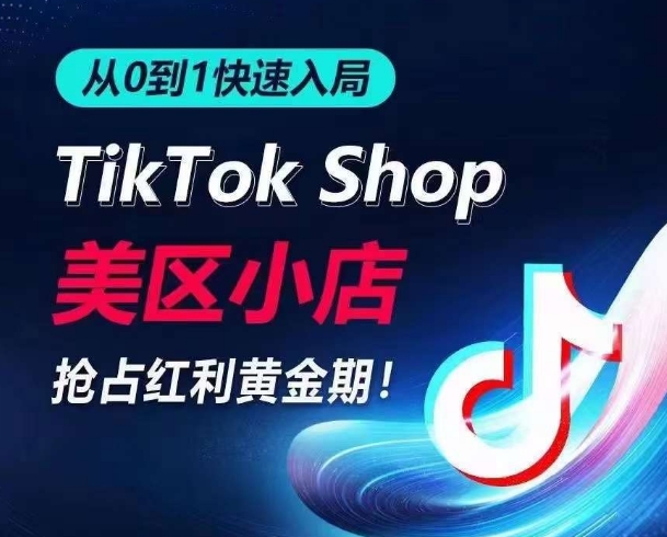 从0到1快速入局TikTok美区小店，快速抢占流量黄金期，开启日出千单之旅-第一资源站