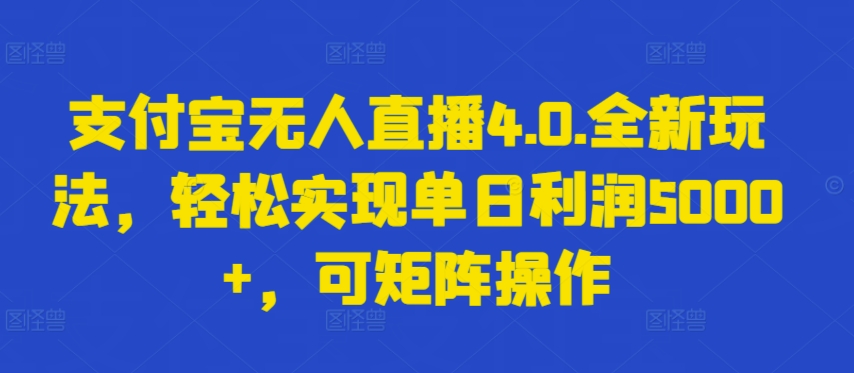 支付宝无人直播4.0.全新玩法，轻松实现单日利润5000+，可矩阵操作【揭秘】-第一资源站