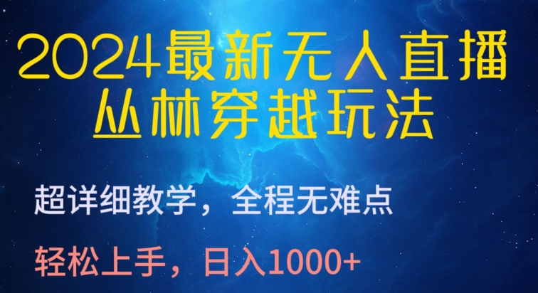 2024最新无人直播，丛林穿越玩法，超详细教学，全程无难点，轻松上手，日入1000+【揭秘】-第一资源站