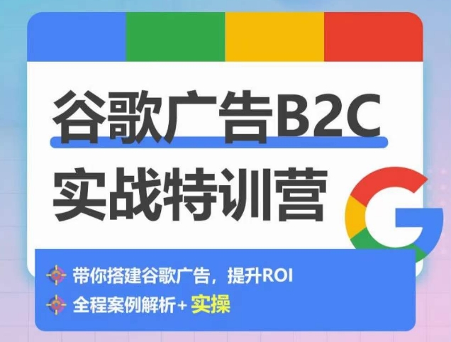 谷歌广告B2C实战特训营，500+谷歌账户总结经验，实战演示如何从0-1搭建广告账户-第一资源站