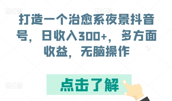 打造一个治愈系夜景抖音号，日收入300+，多方面收益，无脑操作【揭秘】-第一资源站