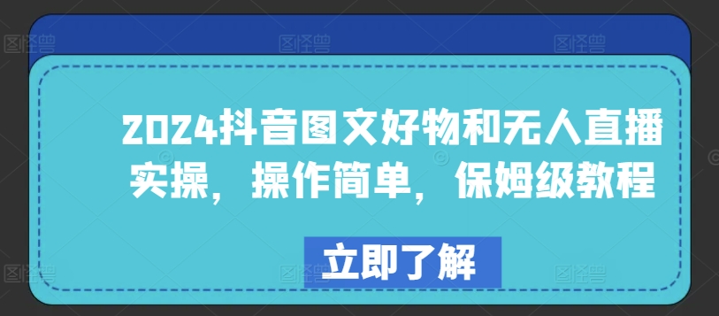 2024抖音图文好物和无人直播实操，操作简单，保姆级教程-第一资源站