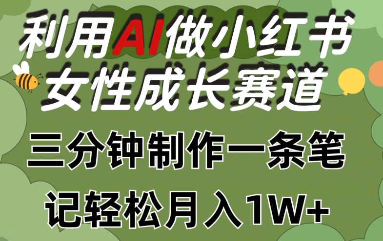 利用Ai做小红书女性成长赛道，三分钟制作一条笔记，轻松月入1w+【揭秘】-第一资源站