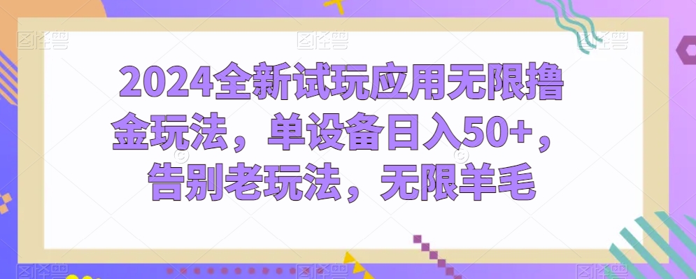 2024全新试玩应用无限撸金玩法，单设备日入50+，告别老玩法，无限羊毛【揭秘】-第一资源站