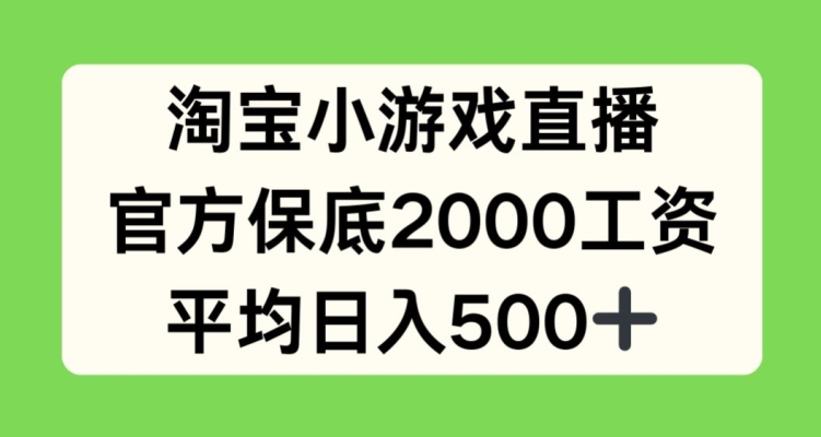 淘宝小游戏直播，官方保底2000工资，平均日入500+【揭秘】-第一资源站