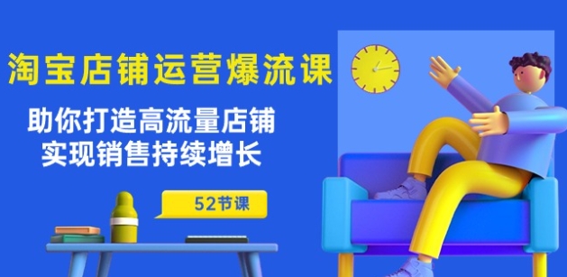 淘宝店铺运营爆流课：助你打造高流量店铺，实现销售持续增长(52节课)-第一资源站