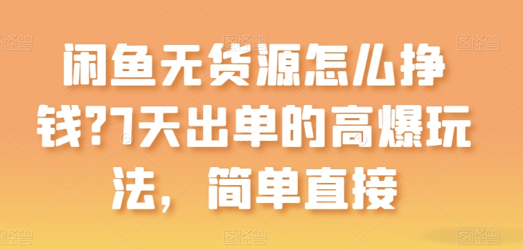 闲鱼无货源怎么挣钱？7天出单的高爆玩法，简单直接【揭秘】-第一资源站