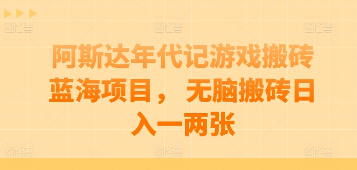 阿斯达年代记游戏搬砖蓝海项目， 无脑搬砖日入一两张【揭秘】-第一资源站