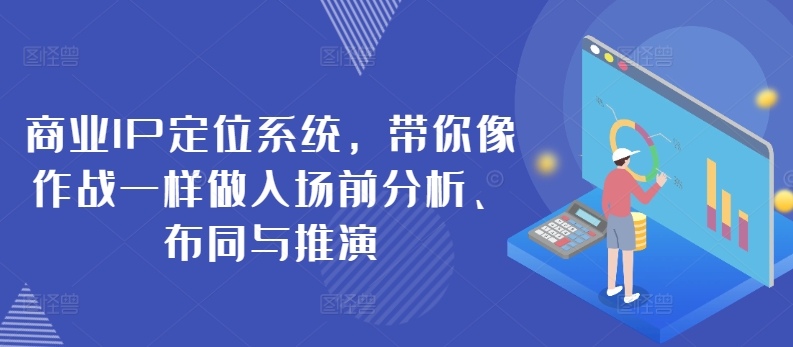 商业IP定位系统，带你像作战一样做入场前分析、布同与推演-第一资源站