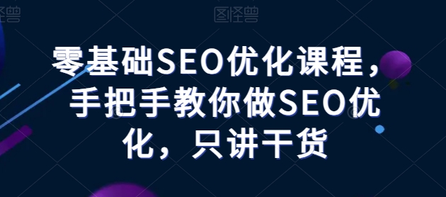 零基础SEO优化课程，手把手教你做SEO优化，只讲干货-第一资源站