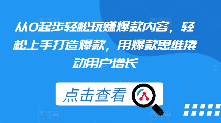 从0起步轻松玩赚爆款内容，轻松上手打造爆款，用爆款思维撬动用户增长-第一资源站