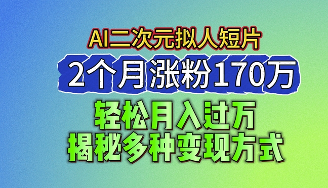 2024最新蓝海AI生成二次元拟人短片，2个月涨粉170万，揭秘多种变现方式【揭秘】-第一资源站