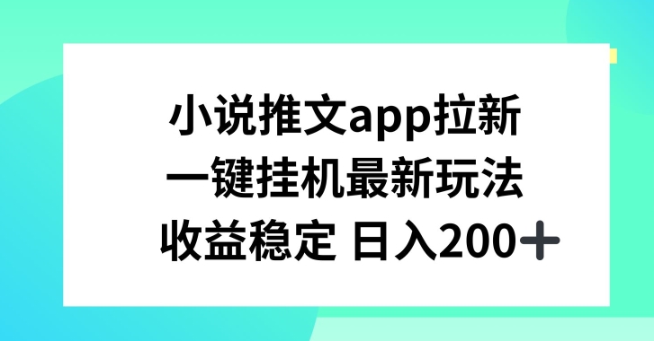 小说推文APP拉新，一键挂JI新玩法，收益稳定日入200+【揭秘】-第一资源站