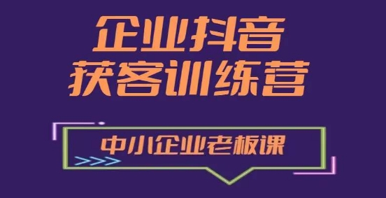 企业抖音营销获客增长训练营，中小企业老板必修课-第一资源站