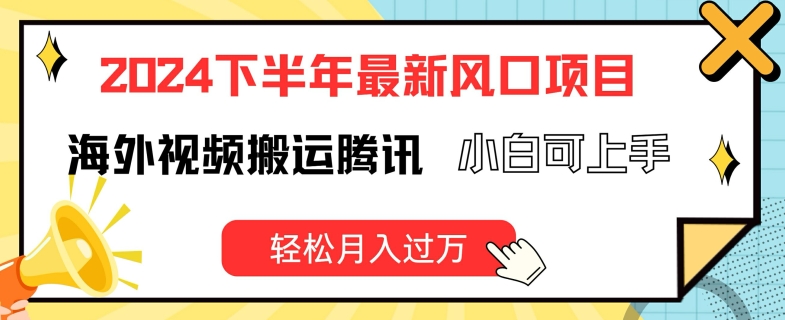 2024下半年最新风口项自，海外视频搬运腾讯，小白可上手，轻松月入过万【揭秘】-第一资源站