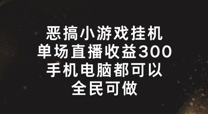 恶搞小游戏挂机，单场直播300+，全民可操作【揭秘】-第一资源站