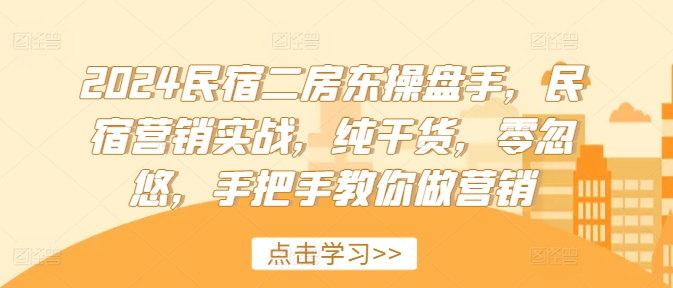 2024民宿二房东操盘手，民宿营销实战，纯干货，零忽悠，手把手教你做营销-第一资源站