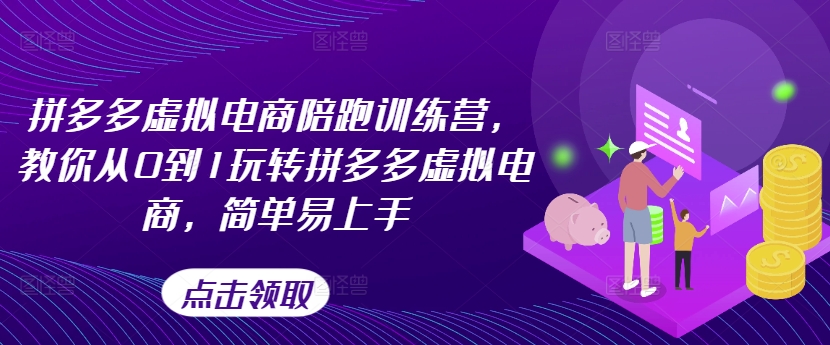 拼多多虚拟电商陪跑训练营，教你从0到1玩转拼多多虚拟电商，简单易上手（更新）-第一资源站